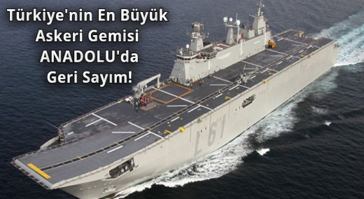 Türkiye’nin En Büyük Askeri Gemisi Anadolu’da Geri Sayım!