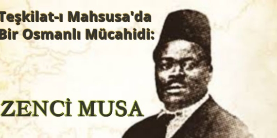 Teşkilat-ı Mahsusa’da Bir Osmanlı Mücahidi: Zenci Musa