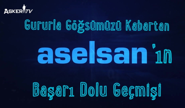 Gururla Göğsümüzü Kabartan ASELSAN’ın Başarı Dolu Geçmişi