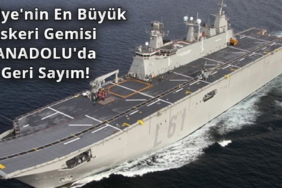 turkiyenin-en-buyuk-askeri-gemisi-anadoluda-geri-sayim