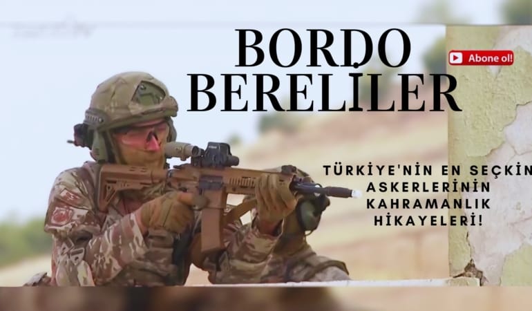 Bordo Bereliler Türkiye’nin En Seçkin Askerlerinin Kahramanlık Hikayeleri!
