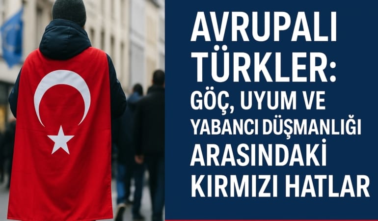 Avrupalı Türkler: Göç, Uyum ve Yabancı Düşmanlığı Arasındaki Kırmızı Hatlar