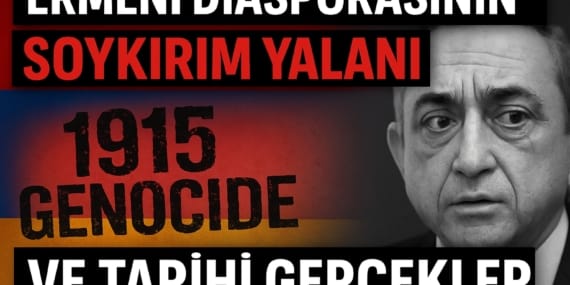 Ermeni Diasporasının Soykırım Yalanı ve Tarihi Gerçekler