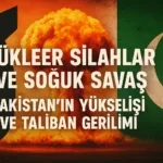 nukleer-silahlar-ve-soguk-savas-pakistanin-yukselisi-ve-taliban-gerilimi