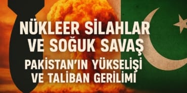nukleer-silahlar-ve-soguk-savas-pakistanin-yukselisi-ve-taliban-gerilimi