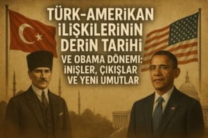 turk-amerikan-iliskilerinin-derin-tarihi-ve-obama-donemi-inisler-cikislar-ve-yeni-umutlar