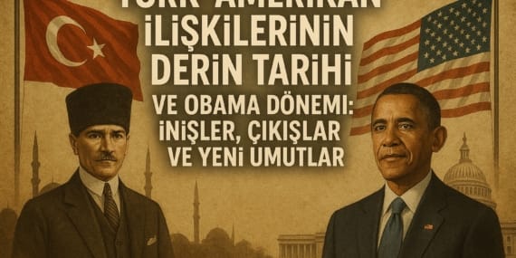 Türk-Amerikan İlişkilerinin Derin Tarihi ve Obama Dönemi: İnişler, Çıkışlar ve Yeni Umutlar