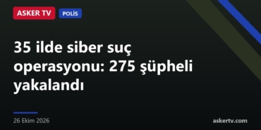 35 ilde siber suç operasyonu: 275 şüpheli yakalandı
