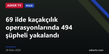 69 ilde kaçakçılık operasyonlarında 494 şüpheli yakalandı