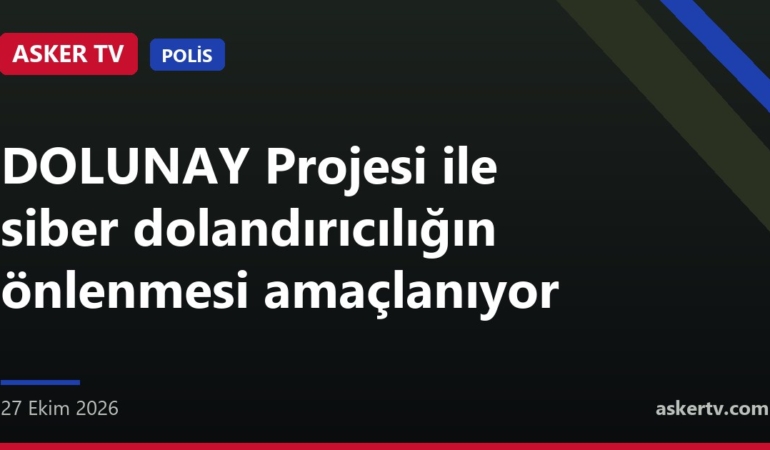 DOLUNAY Projesi ile siber dolandırıcılığın önlenmesi amaçlanıyor