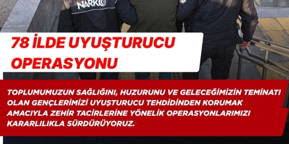 Emniyet Genel Müdürlüğü 78 ilde narkotik operasyonu gerçekleştirdi