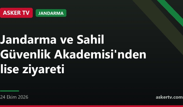 Jandarma ve Sahil Güvenlik Akademisi'nden lise ziyareti