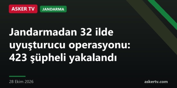 Jandarmadan 32 ilde uyuşturucu operasyonu: 423 şüpheli yakalandı