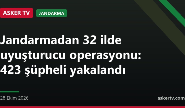 Jandarmadan 32 ilde uyuşturucu operasyonu: 423 şüpheli yakalandı