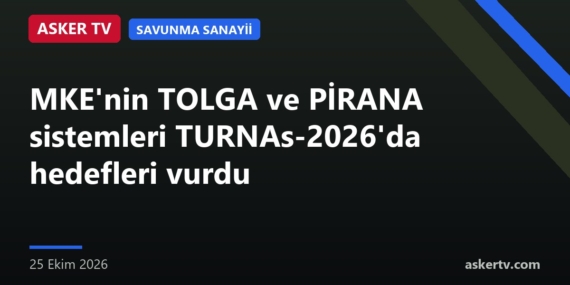 MKE’nin TOLGA ve PİRANA sistemleri TURNAs-2026’da hedefleri vurdu