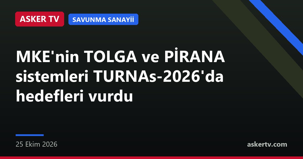 MKE'nin TOLGA ve PİRANA sistemleri TURNAs-2026'da hedefleri vurdu
