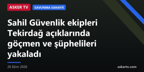 Sahil Güvenlik ekipleri Tekirdağ açıklarında göçmen ve şüphelileri yakaladı