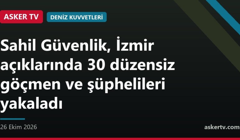 Sahil Güvenlik, İzmir açıklarında 30 düzensiz göçmen ve şüphelileri yakaladı