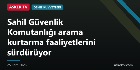 Sahil Güvenlik Komutanlığı arama kurtarma faaliyetlerini sürdürüyor