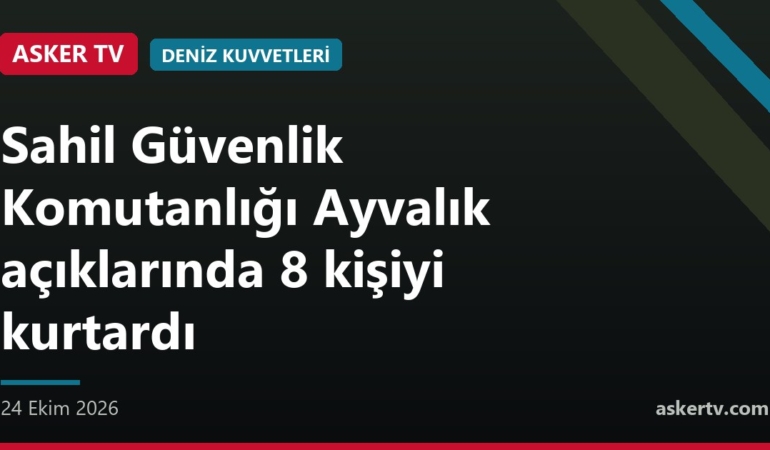 Sahil Güvenlik Komutanlığı Ayvalık açıklarında 8 kişiyi kurtardı