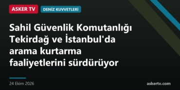 Sahil Güvenlik Komutanlığı Tekirdağ ve İstanbul'da arama kurtarma faaliyetlerini sürdürüyor