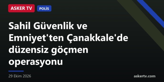 Sahil Güvenlik ve Emniyet’ten Çanakkale’de düzensiz göçmen operasyonu