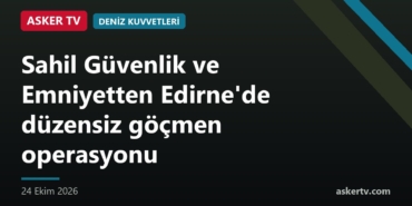 Sahil Güvenlik ve Emniyetten Edirne'de düzensiz göçmen operasyonu