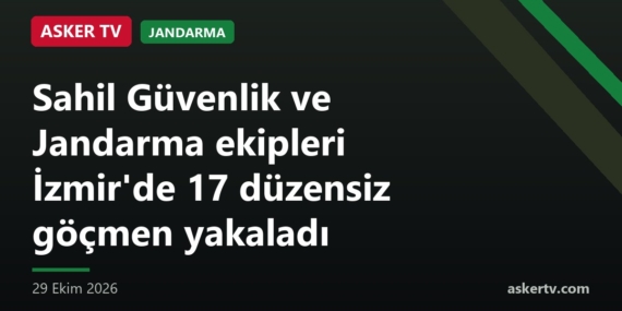 Sahil Güvenlik ve Jandarma ekipleri İzmir’de 17 düzensiz göçmen yakaladı