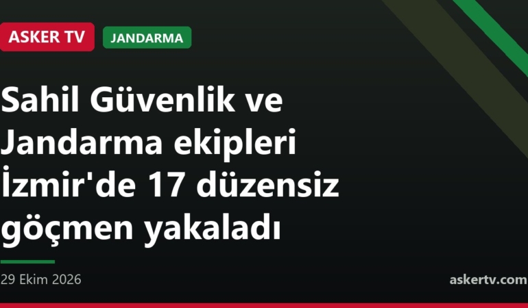 Sahil Güvenlik ve Jandarma ekipleri İzmir'de 17 düzensiz göçmen yakaladı